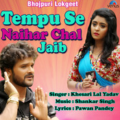 Tempu Se Naihar Chal Jaib Mp3 Song Download Tempu Se Naihar Chal Jaib Tempu Se Naihar Chal Jaib à¤ à¤® à¤ª à¤¸ à¤¨ à¤¹à¤° à¤à¤² à¤ à¤à¤¬ Bhojpuri Song By Khesari Lal Yadav On Gaana Com tempu se naihar chal jaib mp3 song